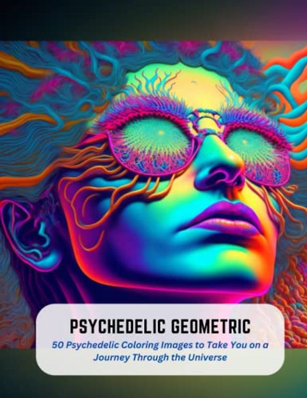Psychedelic Geometric: 50 Psychedelic Coloring Images to Take You on a Journey Through the Universe