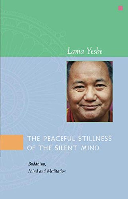 The Peaceful Stillness of the Silent Mind: Buddhism, Mind and Meditation - Lama Yeshe