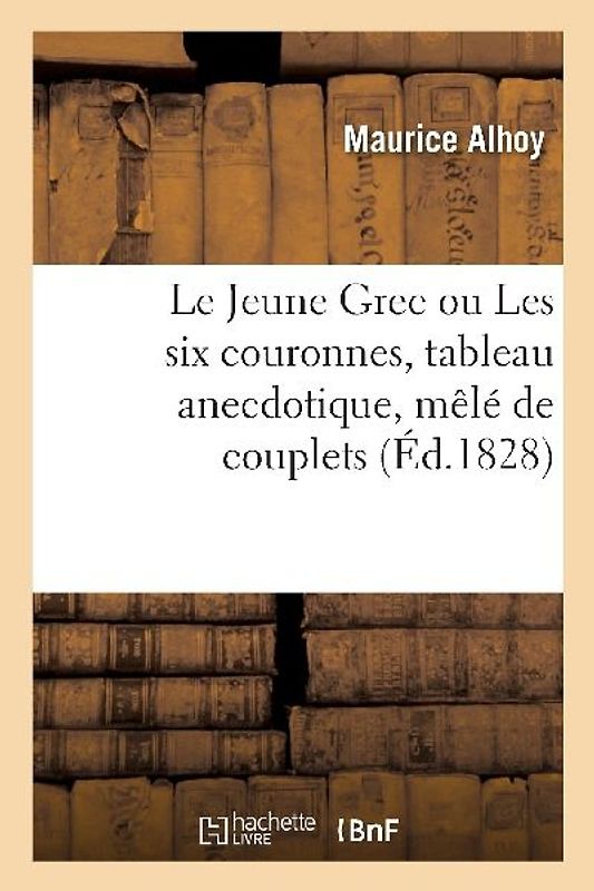 Le Jeune Grec Ou Les Six Couronnes, Tableau Anecdotique, Mêlé de Couplets