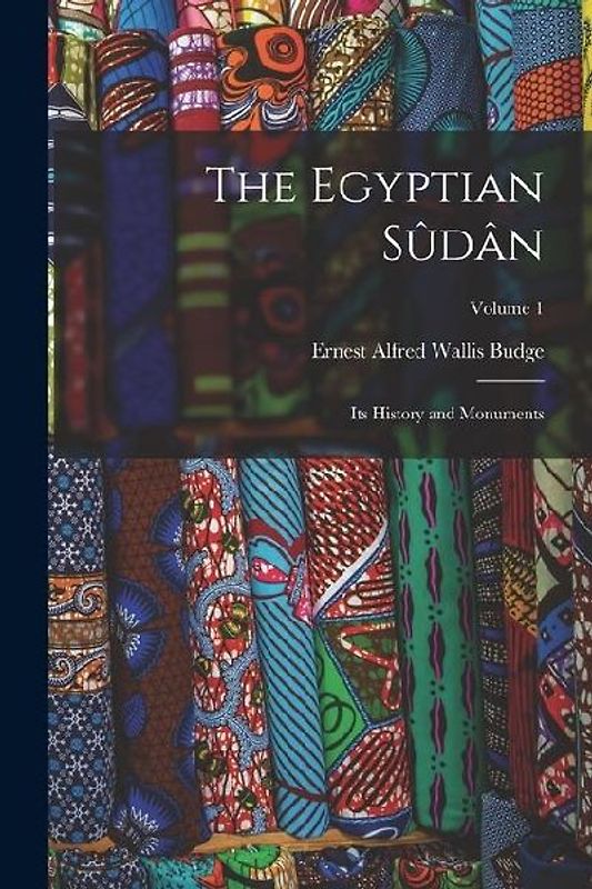 The Egyptian Sûdân: Its History and Monuments; Volume 1