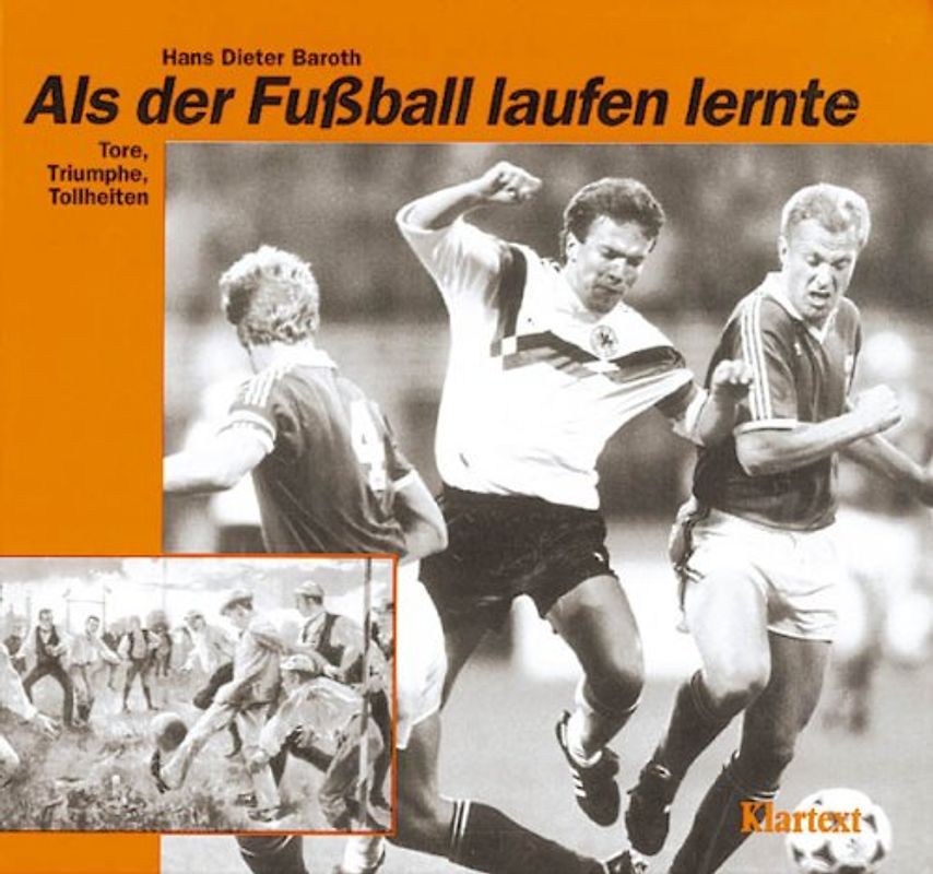 Als der Fussball laufen lernte. Tore, Triumphe, Tollheiten