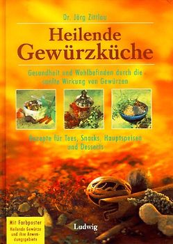 Heilende Gewürzküche. Gesundheit und Wohlbefinden durch die sanfte Wirkung von Gewürzen. Rezepte für Tees, Snacks, Hauptspeisen und Desserts