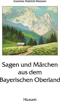 Sagen und Märchen aus dem Bayerischen Oberland