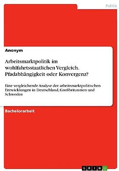 Arbeitsmarktpolitik im wohlfahrtsstaatlichen Vergleich. Pfadabhängigkeit oder Konvergenz?