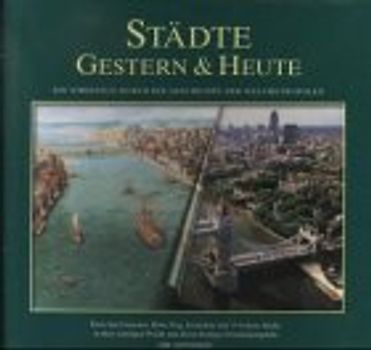 Städte - Gestern und Heute. Ein Streifzug durch die Geschichte der Weltmetropolen