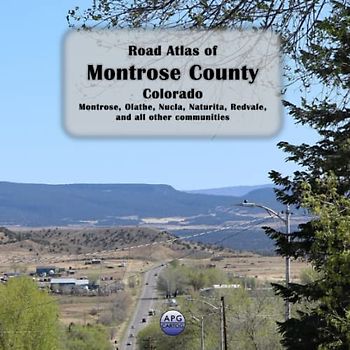Road Atlas of Montrose County, Colorado: Montrose, Olathe, Nucla, Naturita, Redvale, and all other communities