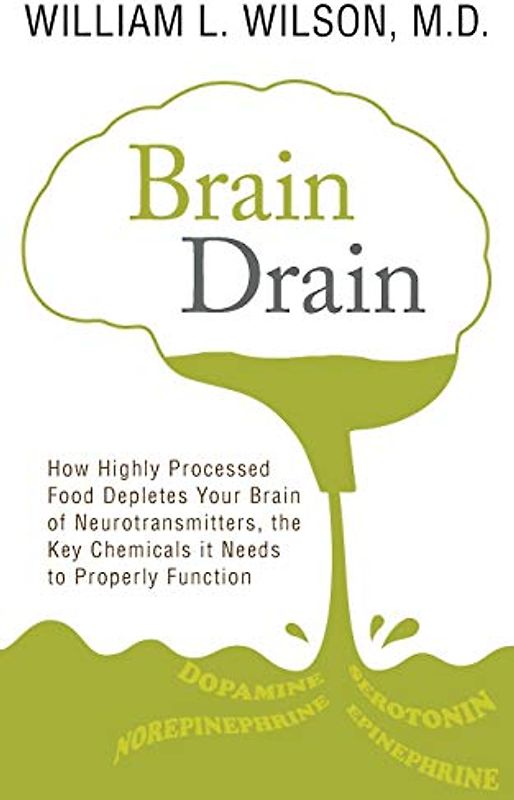 Brain Drain: How Highly Processed Food Depletes Your Brain of Neurotransmitters, the Key Chemicals It Needs to Properly Function