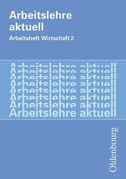 Arbeitslehre aktuell - Arbeit - Wirtschaft / Band 2 - Arbeitsheft