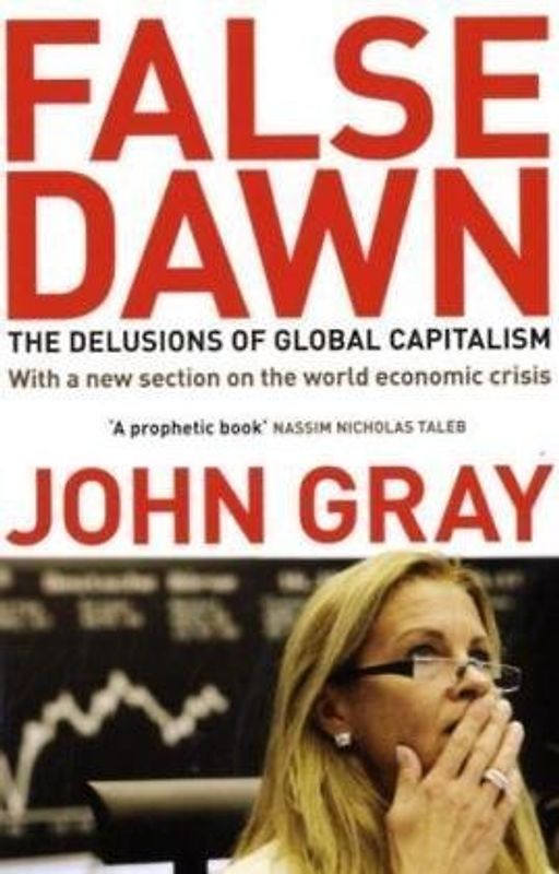 False Dawn: The Delusions of Global Capitalism - John Gray