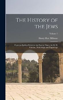 The History of the Jews: From the Earliest Period to the Present Time / by H. H. Milman; With Maps and Engravings; Volume 3