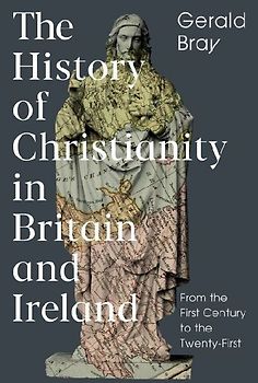 The History of Christianity in Britain and Ireland