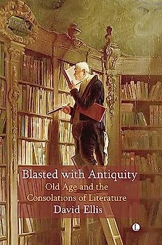 Blasted with Antiquity: Old Age and Consolations of Literature