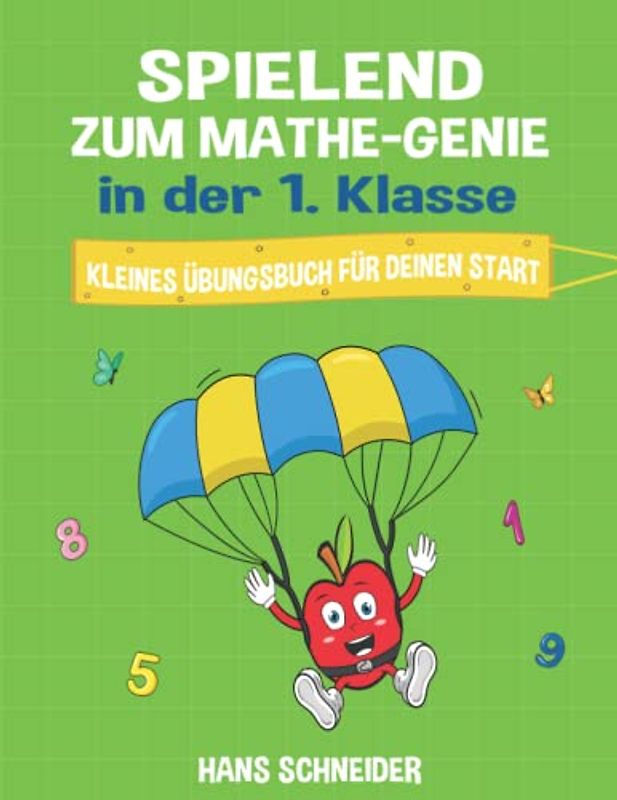 Spielend zum Mathe-Genie in der 1. Klasse: Kleines Übungsbuch für deinen Start