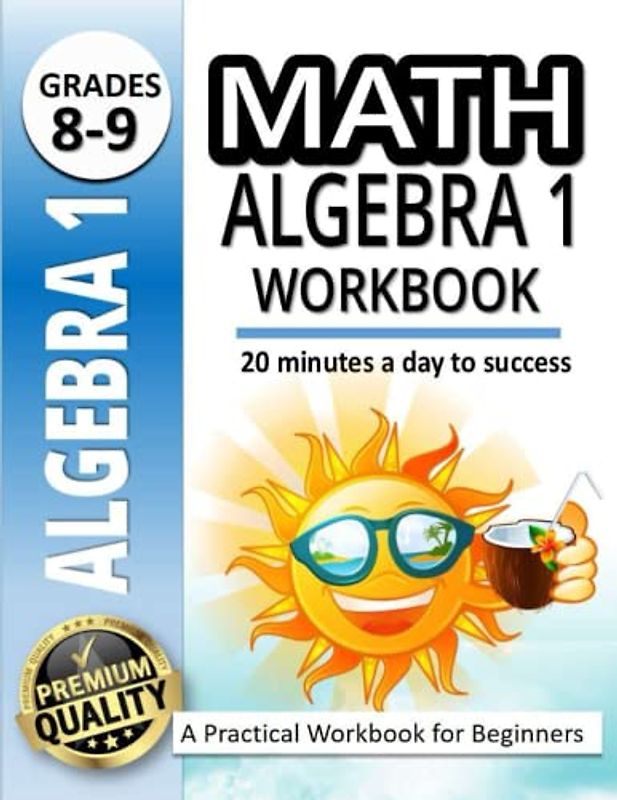 Math Algebra 1 Workbook: Algebra 1 Made Easy |A Practical Workbook for Beginners | Algebra 1 Worksheets |20 minutes a day to success