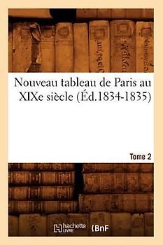 Nouveau Tableau de Paris Au XIXe Siècle. Tome 2 (Éd.1834-1835)