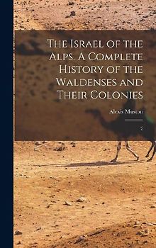 The Israel of the Alps. A Complete History of the Waldenses and Their Colonies: 2