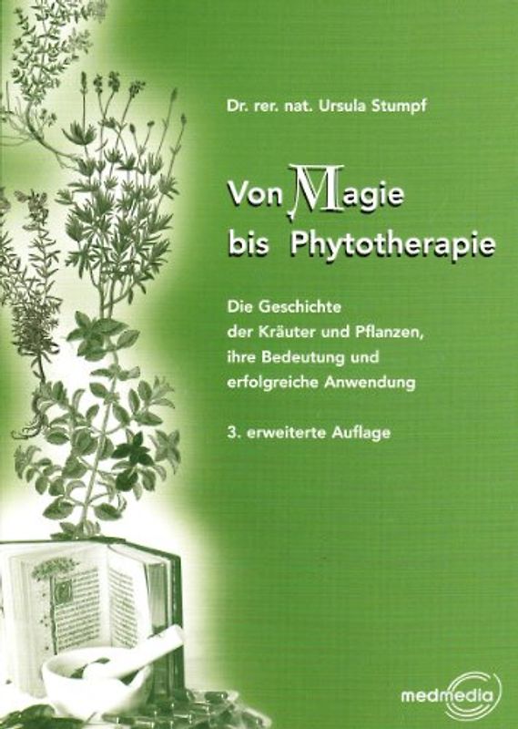 Von Magie bis Phythotherapie. Die Geschichte der Kräuter und Pflanzen, ihre Bedeutung und erfolgreiche Anwendung