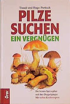 Pilzesuchen - ein Vergnügen. Die besten Speisepilze und ihre Doppelgänger. Mit vielen Kochrezepten