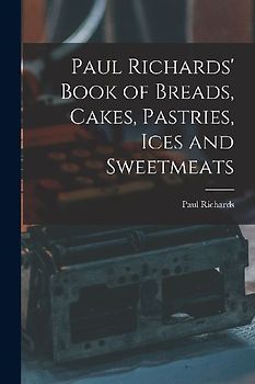 Paul Richards' Book of Breads, Cakes, Pastries, Ices and Sweetmeats