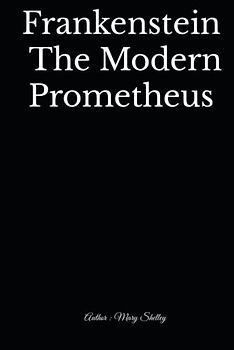 Frankenstein The Modern Prometheus by Mary Shelley (Illustrated): Frankenstein - Fiction