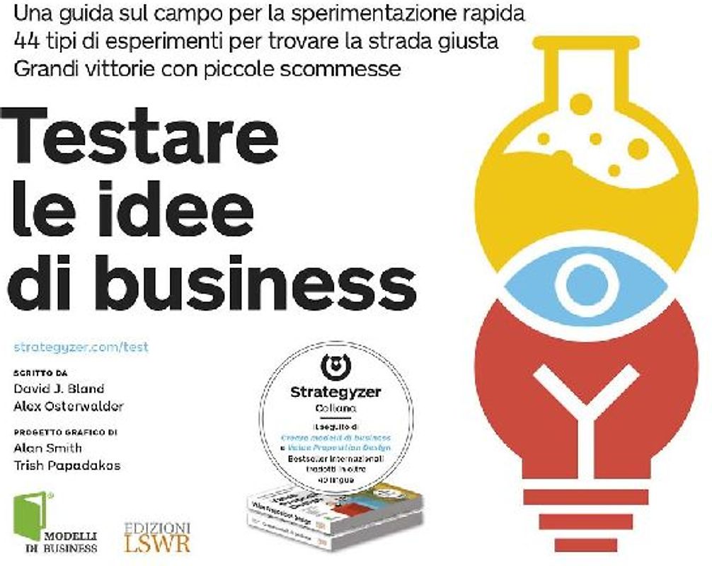 Testare le idee di business. Una guida sul campo per la sperimentazione rapida. 44 tipi di esperimenti per trovare la strada giusta. Grandi vittorie con piccole scommesse