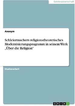 Schleiermachers religionstheoretisches Modernisierungsprogramm in seinem Werk "Über die Religion"