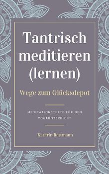 Tantrisch meditieren lernen, Wege zum Glücksdepot