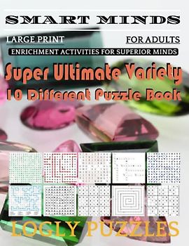 Smart Minds -Variety 10 Different Puzzle Book For Adults: Ultimate Variety Puzzles Large-Print Word Search, Word Maze .Word Spiral ,Word Angles, ... Crossword And Sudoku Easy , Medium And Hard