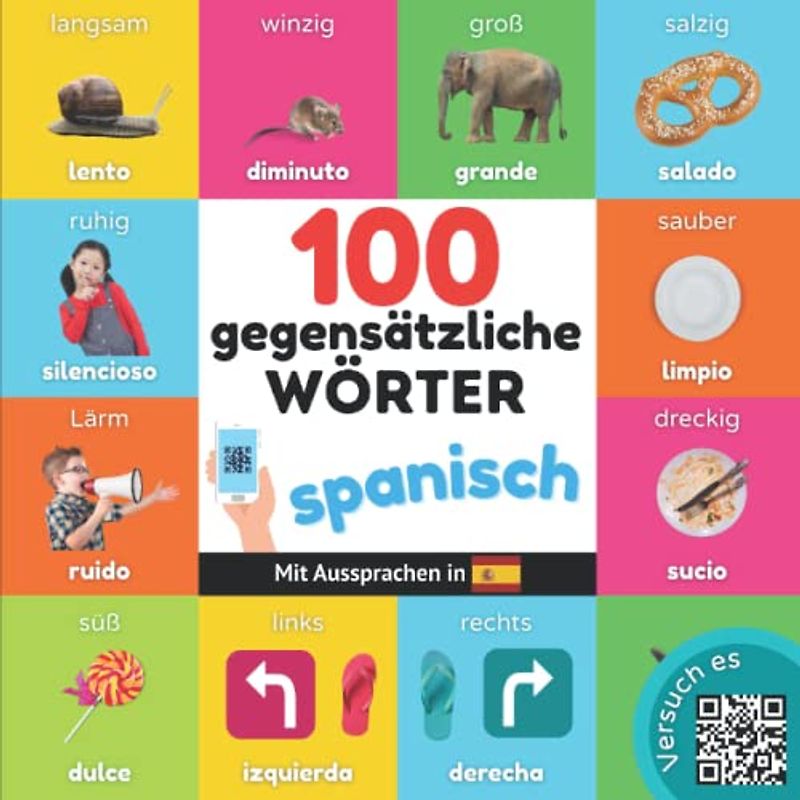 100 Gegensätze auf spanisch: Zweisprachiges Bilderbuch für Kinder: deutsch / spanisch mit Aussprachen