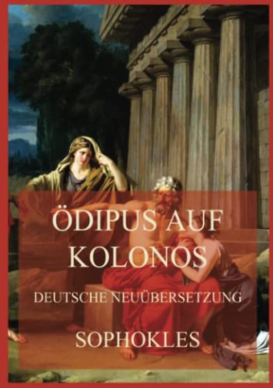 Ödipus auf Kolonos (Deutsche Neuübersetzung)