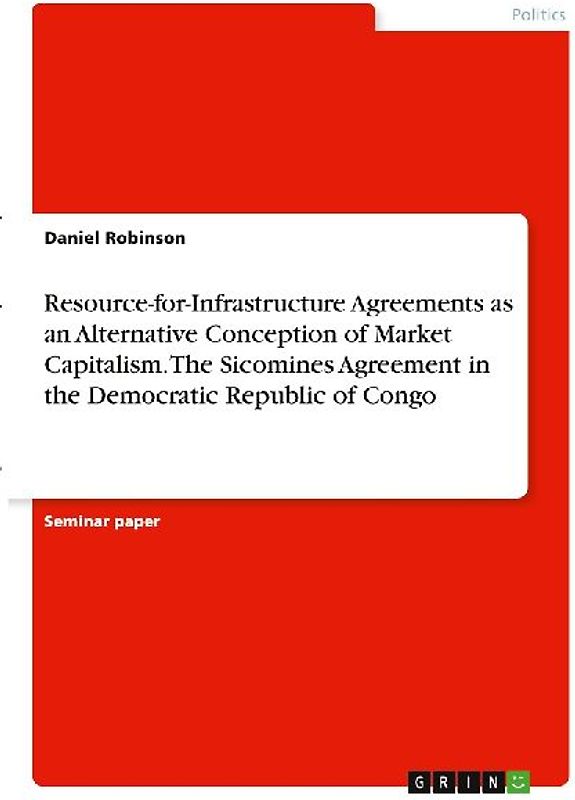 Resource-for-Infrastructure Agreements as an Alternative Conception of Market Capitalism. The Sicomines Agreement in the Democratic Republic of Congo