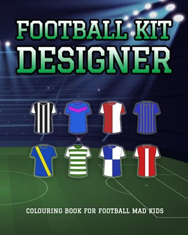 Football Kit Designer - Colouring Book For Football Mad Kids: Activity book for young children who love football