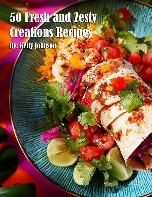 50 Fresh and Zesty Creations Recipes