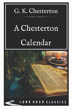 A Chesterton Calendar: Long Road Classics Collection - Complete Text