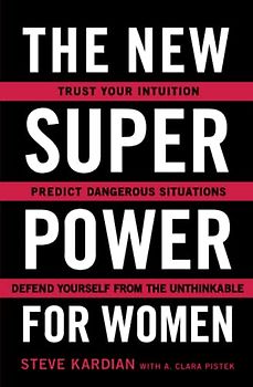 The New Superpower for Women: Trust Your Intuition, Predict Dangerous Situations, and Defend Yourself from the Unthinkable