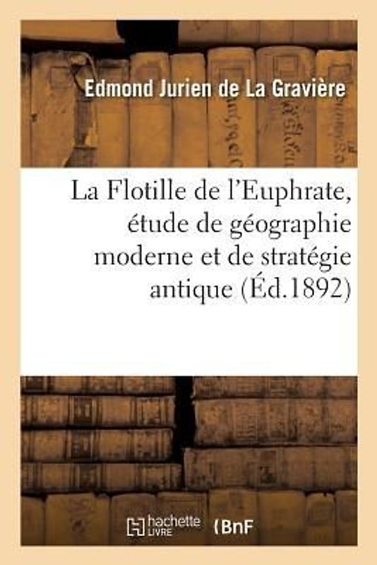 La Flotille de l'Euphrate, Étude de Géographie Moderne Et de Stratégie Antique