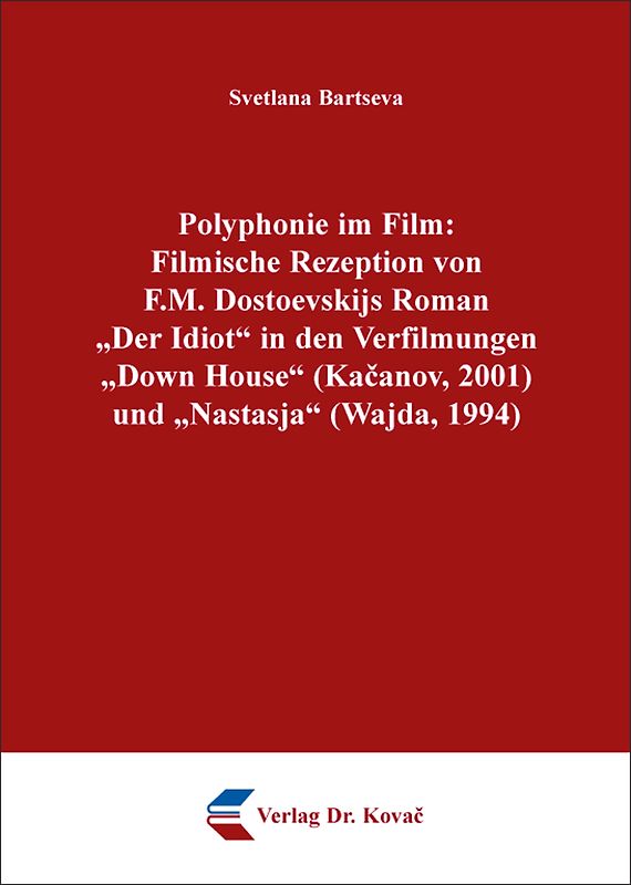 Polyphonie im Film: Filmische Rezeption von F.M. Dostoevskijs Roman „Der Idiot“ in den Verfilmungen „Down House“ (Kačanov, 2001) und „Nastasja“ (Wajda, 1994)