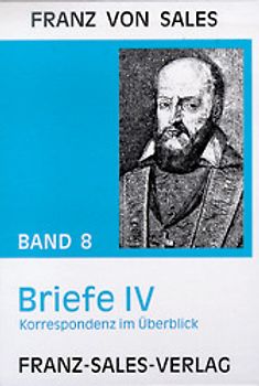 Deutsche Ausgabe der Werke des heiligen Franz von Sales / Briefe IV: Korrespondenz im Überblick