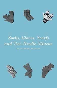 Socks, Gloves, Scarfs and Two Needle Mittens