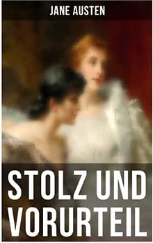Stolz und Vorurteil: Der beliebteste Liebesroman der Weltliteratur