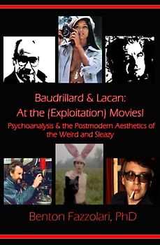 Baudrillard & Lacan: At the (Exploitation) Movies! Psychoanalysis & the Postmodern Aesthetics of the Weird and Sleazy