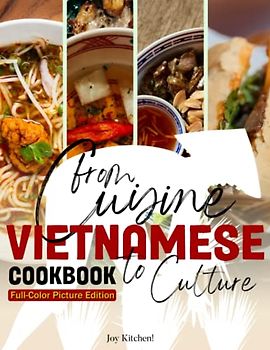 The Vietnamese Cookbook: Delicious Traditional Recipes Featuring Pho, Banh Mi, Goi Cuon Capturing The Flavors And Memories Of Vietnam For Vietnamese Cuisine Lovers | Full-Color Picture Edition