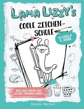 Lama Lizzy´s coole Zeichenschule für Kinder ab 8 Jahre: Viele tolle Motive Step by Step zeichnen lernen