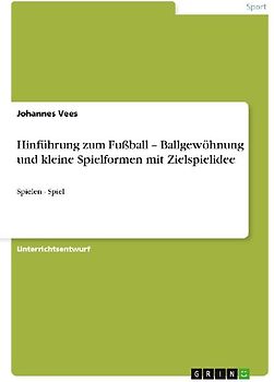 Hinführung zum Fußball - Ballgewöhnung und kleine Spielformen mit Zielspielidee