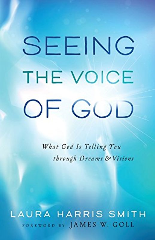 Seeing the Voice of God: What God Is Telling You Through Dreams And Visions - Smith, Laura Harris
