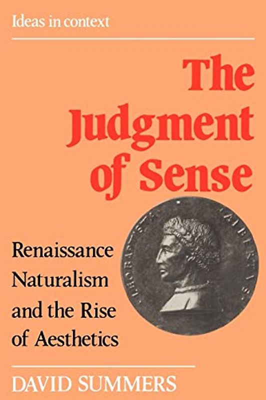 The Judgment of Sense: Renaissance Naturalism and the Rise of Aesthetics (Ideas in Context, Band 5)