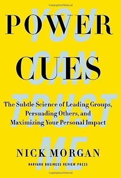 Power Cues: The Subtle Science of Leading Groups, Persuading Others, and Maximizing Your Personal Impact - Morgan, Nick