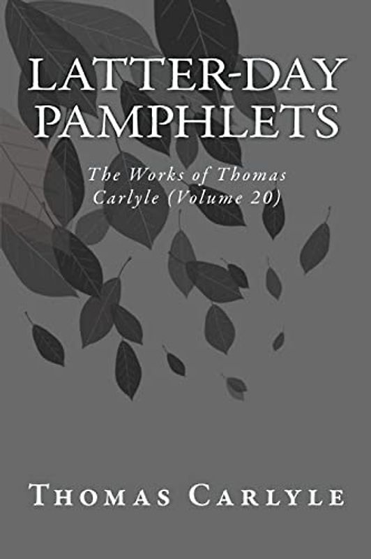 Latter-Day Pamphlets: The Works of Thomas Carlyle (Volume 20)