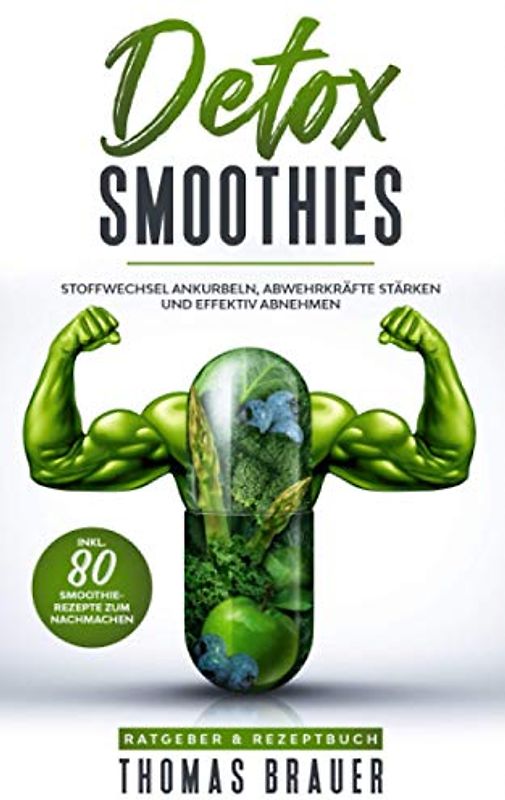 DETOX - Stoffwechsel ankurbeln: Die 80 besten Smoothie-Rezepte um den Körper zu entgiften und abzunehmen