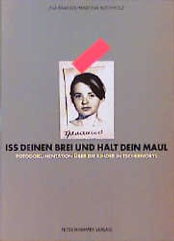 Iss deinen Brei und halt dein Maul. Fotodokumentation über die Kinder von Tschernobyl